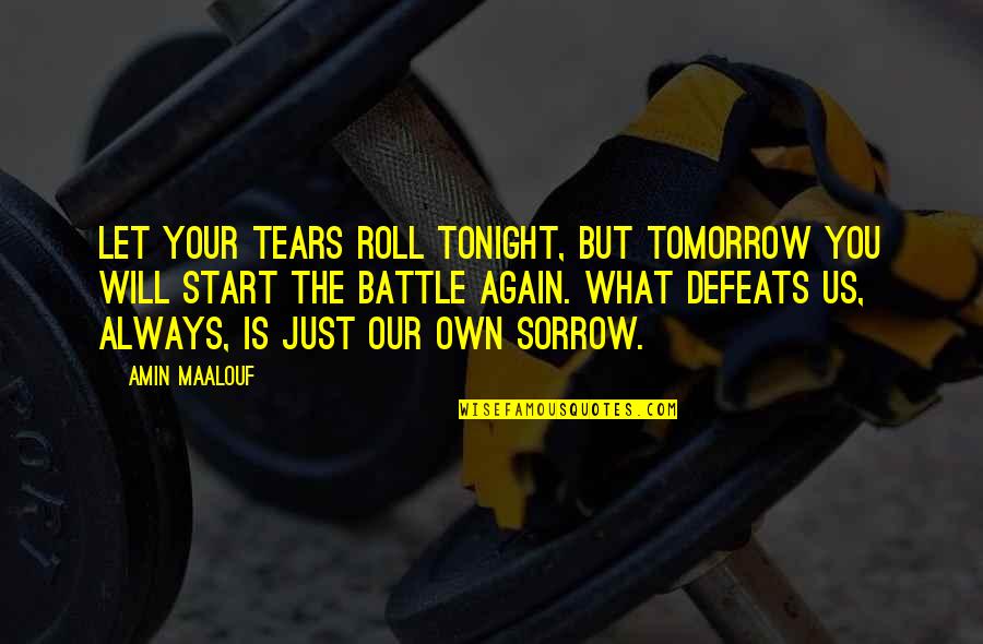 Roll On Tomorrow Quotes By Amin Maalouf: Let your tears roll tonight, but tomorrow you