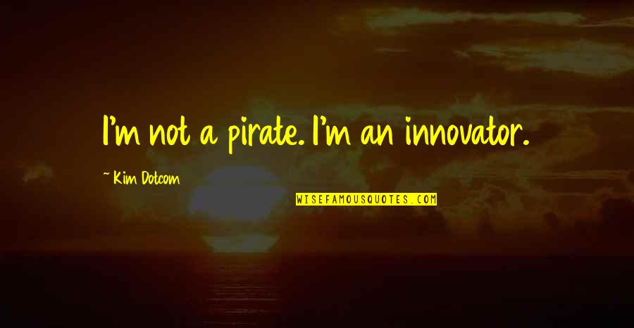 Roll On Tomorrow Quotes By Kim Dotcom: I'm not a pirate. I'm an innovator.