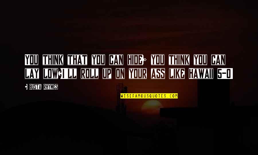 Roll Up Quotes By Busta Rhymes: You think that you can hide; you think
