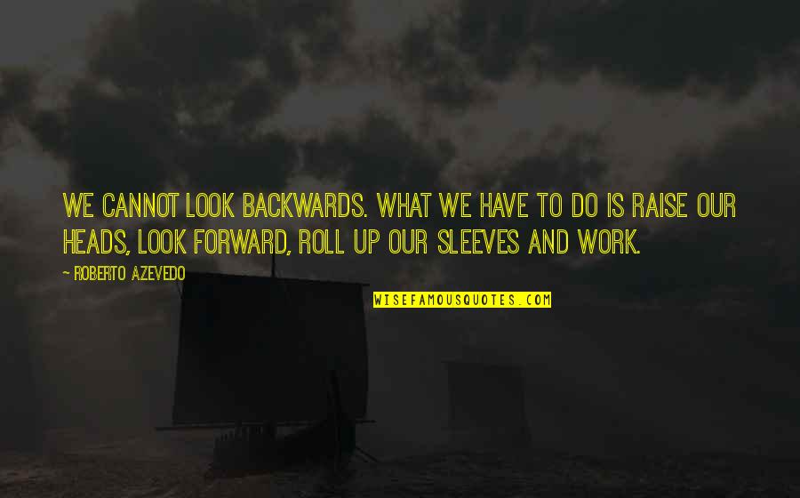 Roll Up Quotes By Roberto Azevedo: We cannot look backwards. What we have to