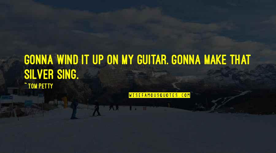 Roll Up Quotes By Tom Petty: Gonna wind it up on my guitar. Gonna
