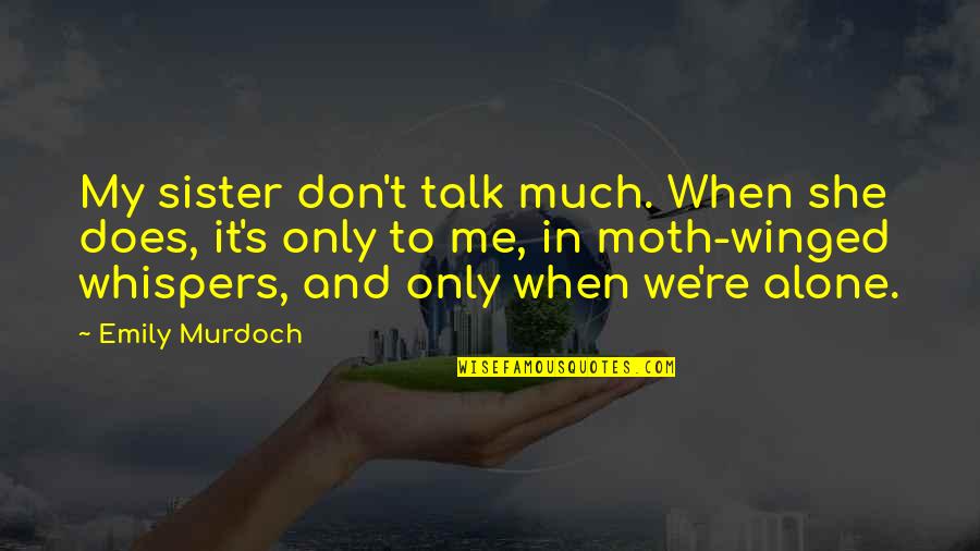 Roll Up The Rim Quotes By Emily Murdoch: My sister don't talk much. When she does,