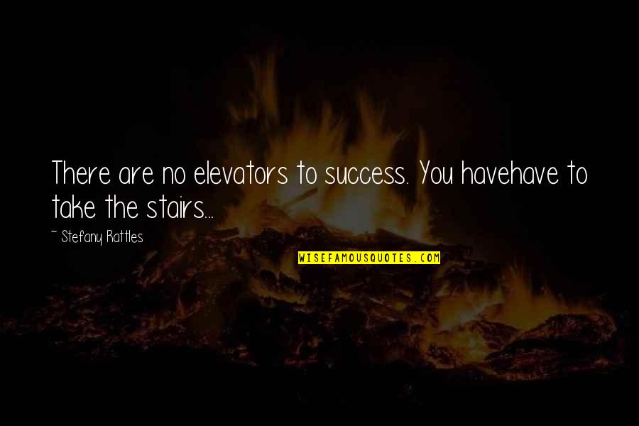 Rollags Quotes By Stefany Rattles: There are no elevators to success. You havehave