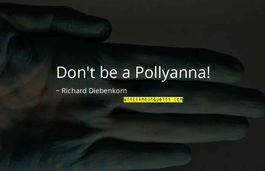 Rollan Quotes By Richard Diebenkorn: Don't be a Pollyanna!