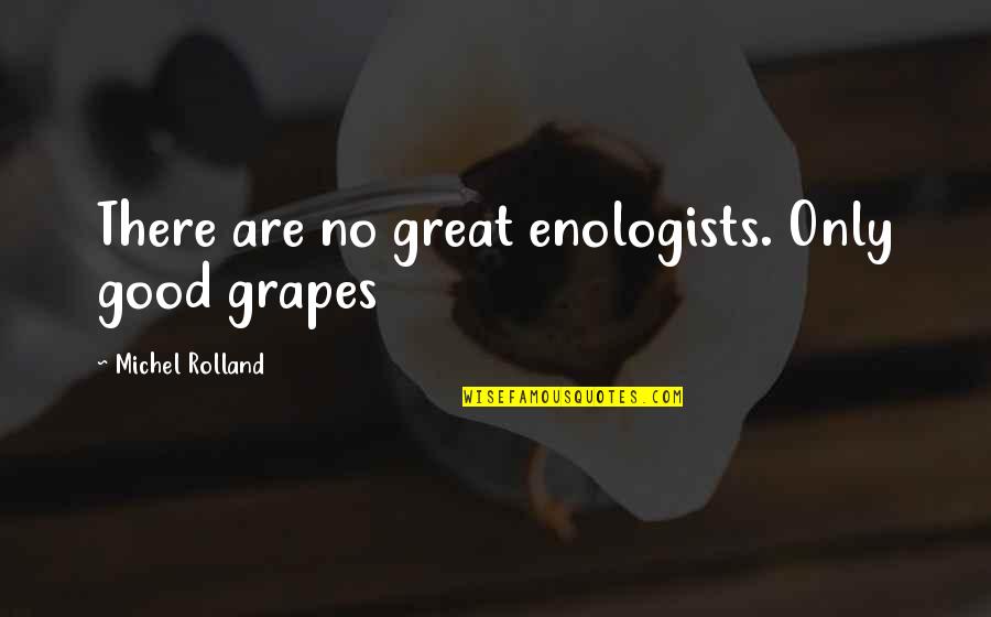 Rolland Quotes By Michel Rolland: There are no great enologists. Only good grapes