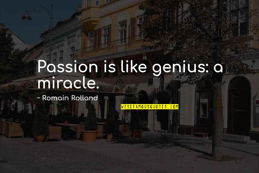 Rolland Quotes By Romain Rolland: Passion is like genius: a miracle.