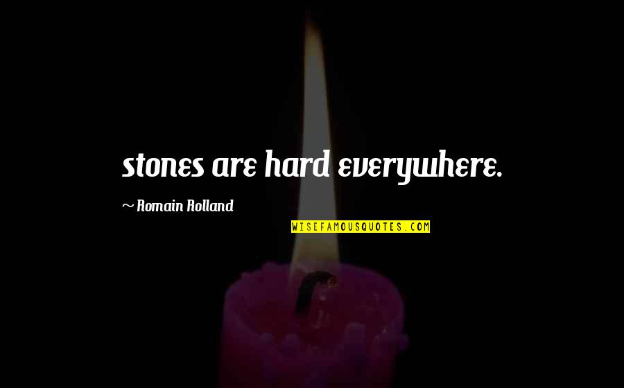 Rolland Quotes By Romain Rolland: stones are hard everywhere.