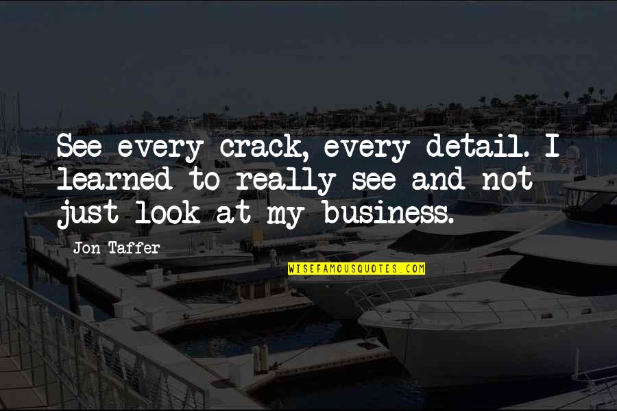 Rollasons Thunder Quotes By Jon Taffer: See every crack, every detail. I learned to