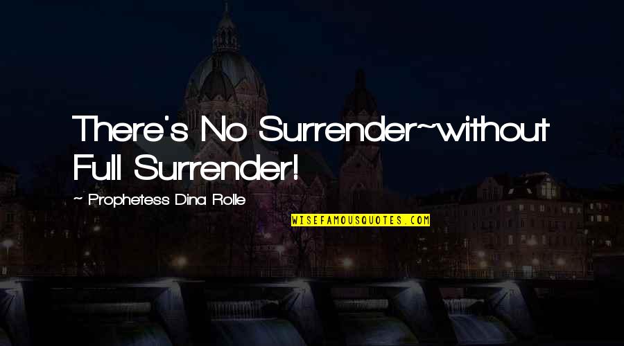 Rolle Quotes By Prophetess Dina Rolle: There's No Surrender~without Full Surrender!