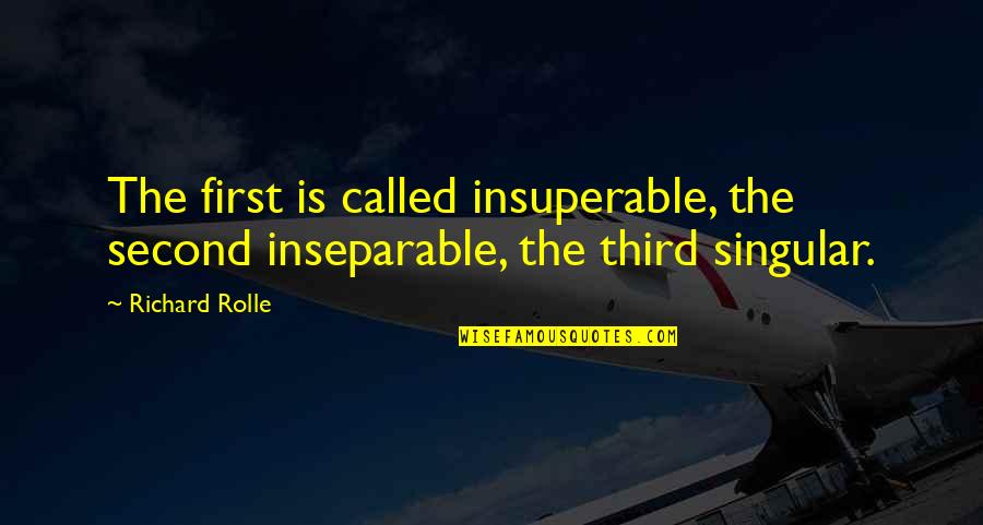 Rolle Quotes By Richard Rolle: The first is called insuperable, the second inseparable,