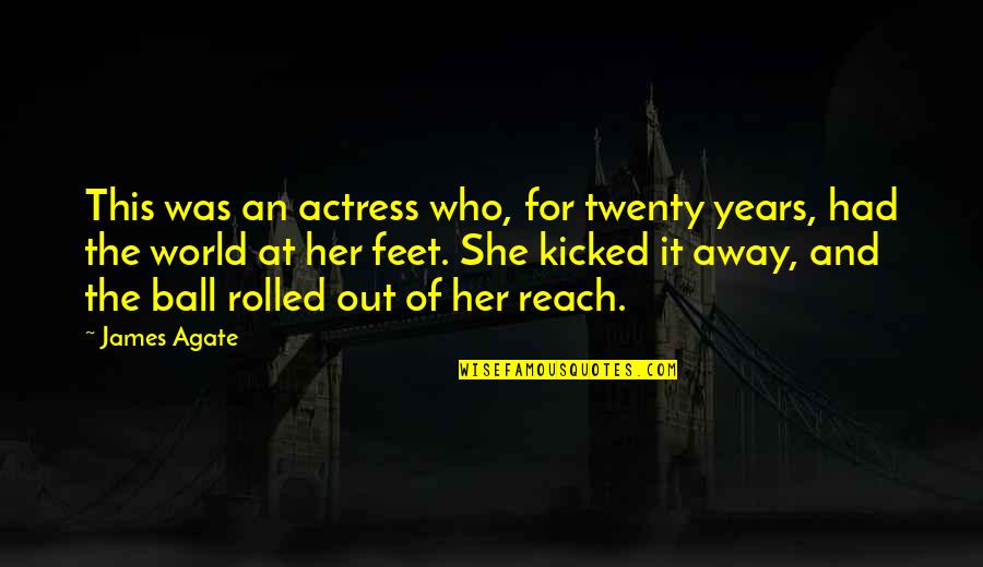 Rolled Quotes By James Agate: This was an actress who, for twenty years,