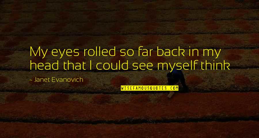 Rolled Quotes By Janet Evanovich: My eyes rolled so far back in my