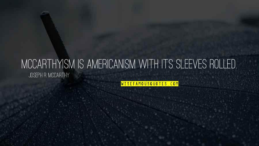 Rolled Quotes By Joseph R. McCarthy: McCarthyism is Americanism with its sleeves rolled.