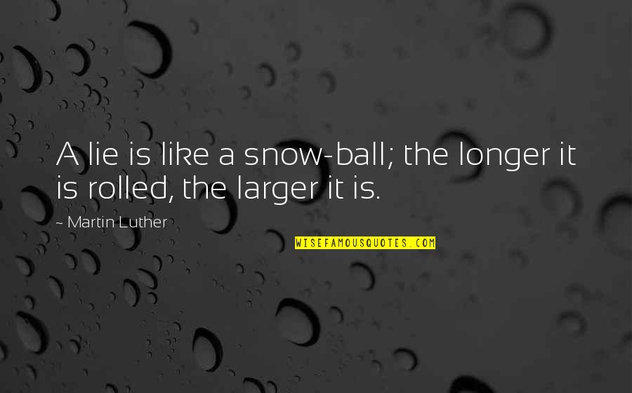 Rolled Quotes By Martin Luther: A lie is like a snow-ball; the longer