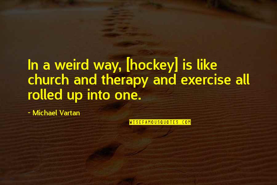 Rolled Quotes By Michael Vartan: In a weird way, [hockey] is like church