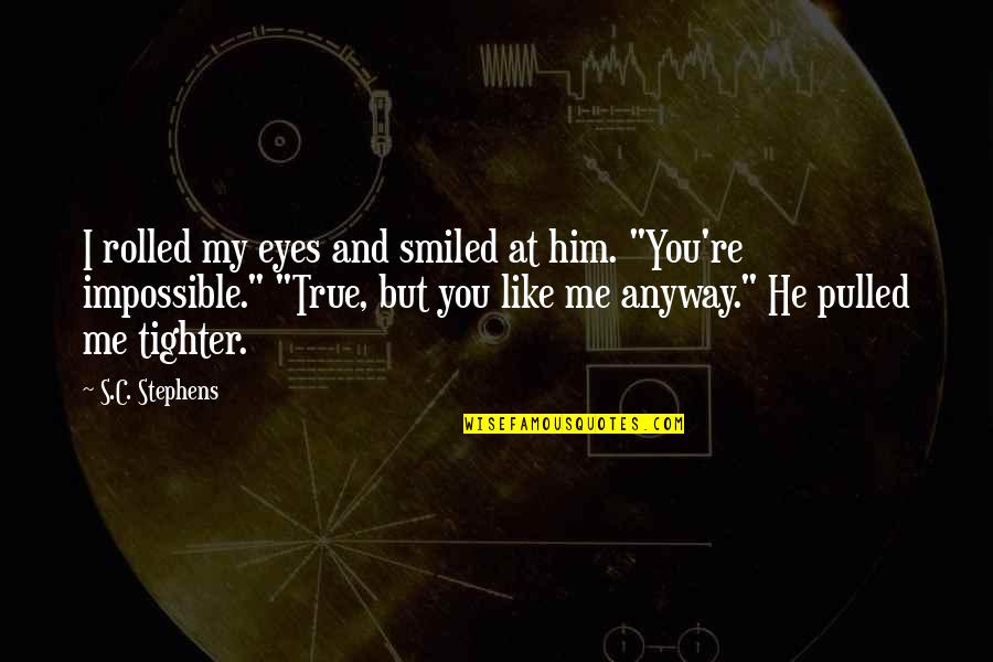 Rolled Quotes By S.C. Stephens: I rolled my eyes and smiled at him.