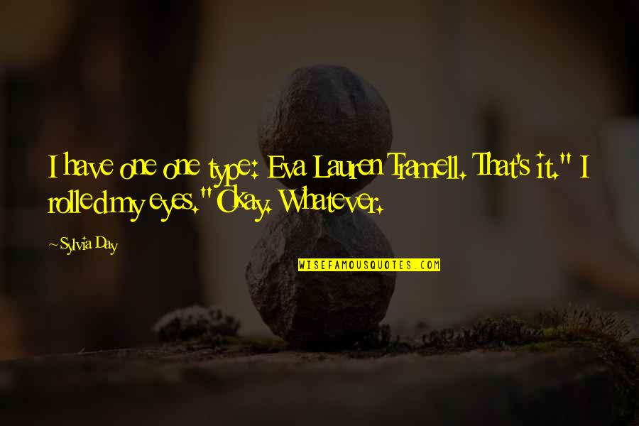 Rolled Quotes By Sylvia Day: I have one one type: Eva Lauren Tramell.