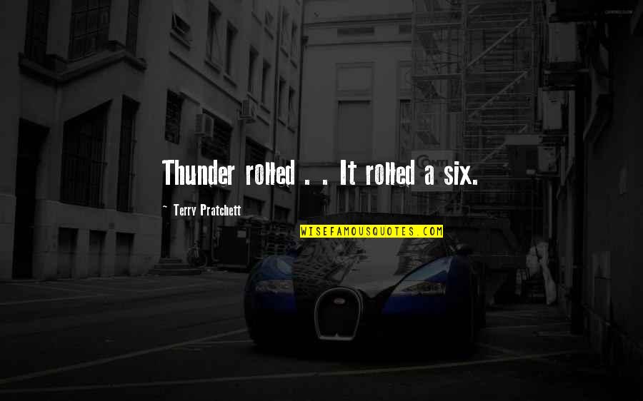Rolled Quotes By Terry Pratchett: Thunder rolled . . It rolled a six.