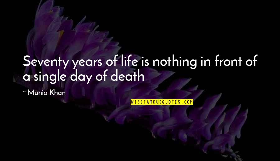 Rollem Pete Quotes By Munia Khan: Seventy years of life is nothing in front