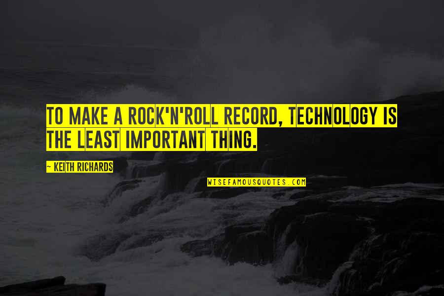 Roll'em Quotes By Keith Richards: To make a rock'n'roll record, technology is the