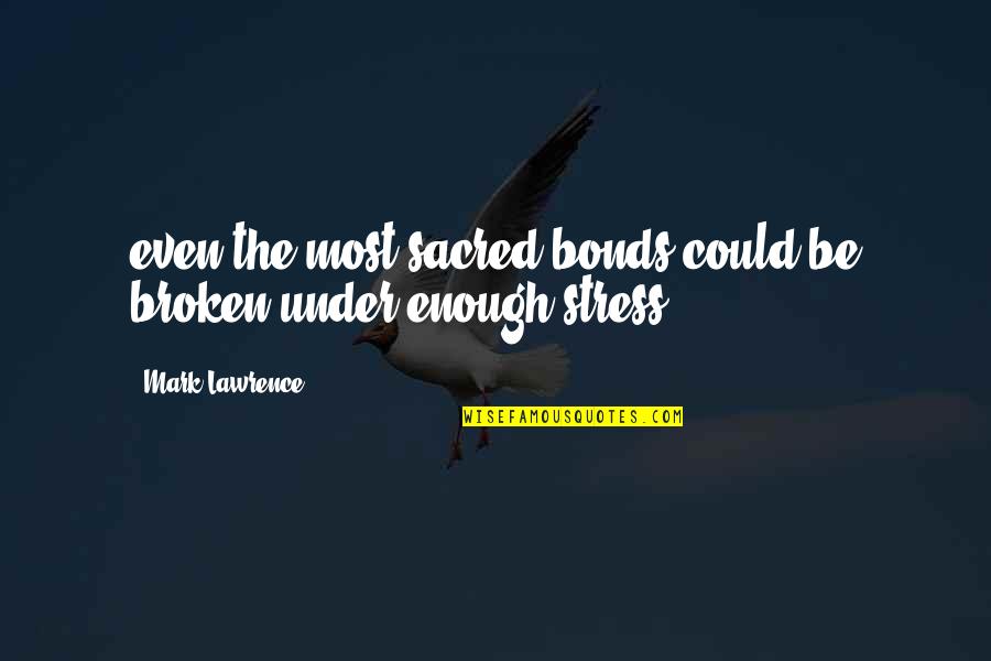 Rollenspiele Quotes By Mark Lawrence: even the most sacred bonds could be broken Rollenspiele Quotes By Mark Lawrence: even the most sacred bonds could be broken