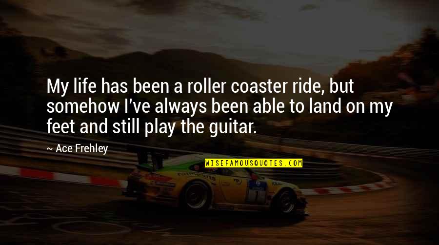 Roller Coaster Quotes By Ace Frehley: My life has been a roller coaster ride,