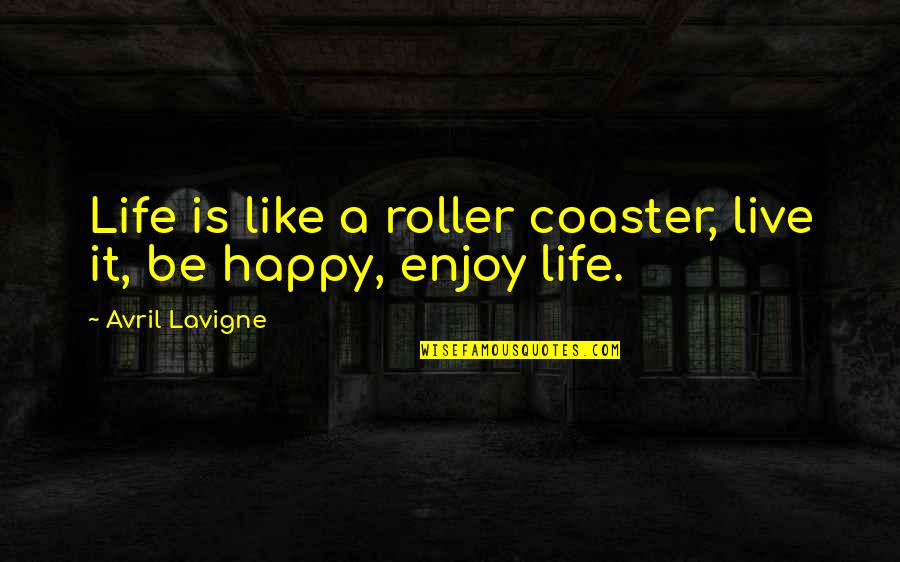 Roller Coaster Quotes By Avril Lavigne: Life is like a roller coaster, live it,