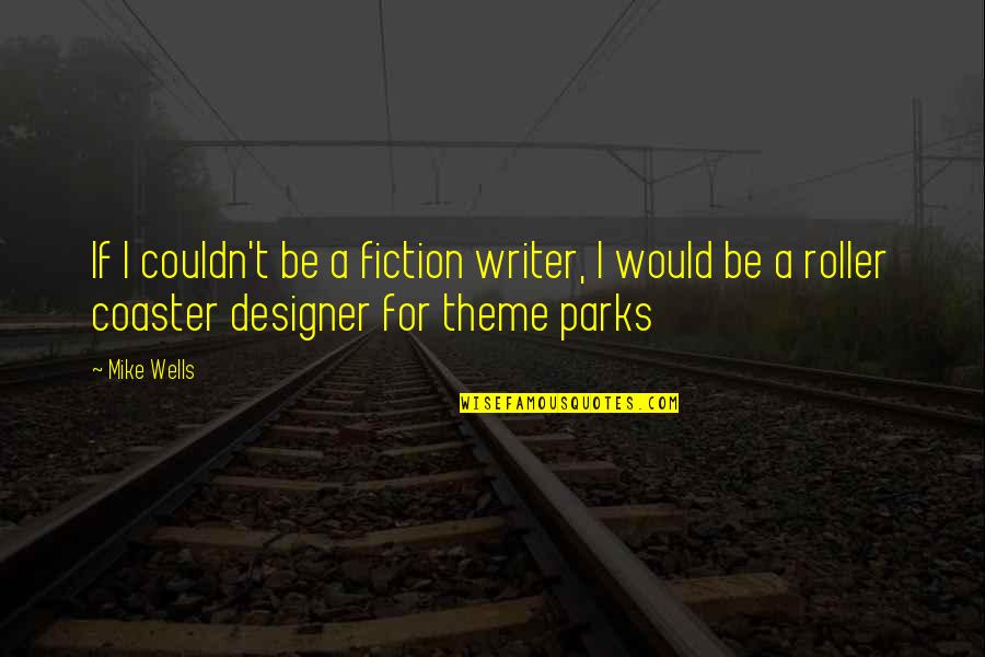 Roller Coaster Quotes By Mike Wells: If I couldn't be a fiction writer, I