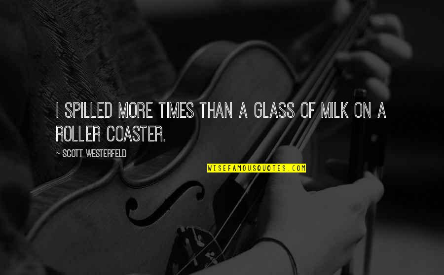 Roller Coaster Quotes By Scott Westerfeld: I spilled more times than a glass of Roller Coaster Quotes By Scott Westerfeld: I spilled more times than a glass of