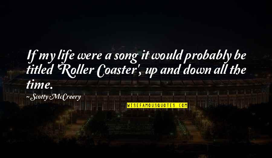 Roller Coaster Quotes By Scotty McCreery: If my life were a song it would