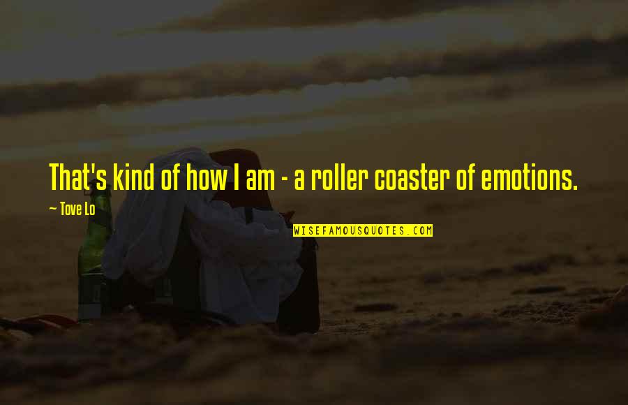 Roller Coaster Quotes By Tove Lo: That's kind of how I am - a