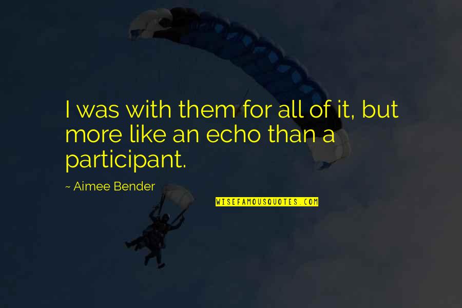 Roller Derby Quotes By Aimee Bender: I was with them for all of it,