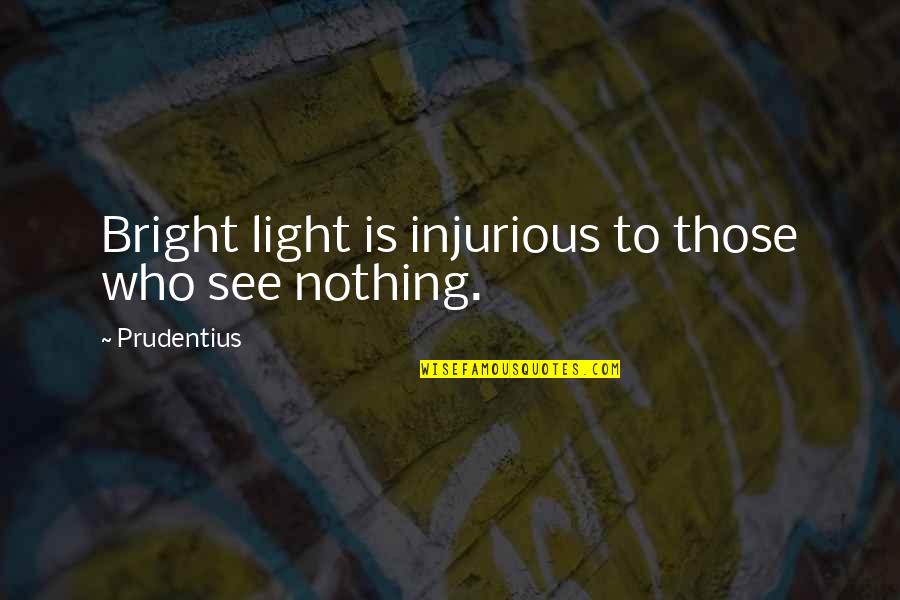 Roller Derby Quotes By Prudentius: Bright light is injurious to those who see