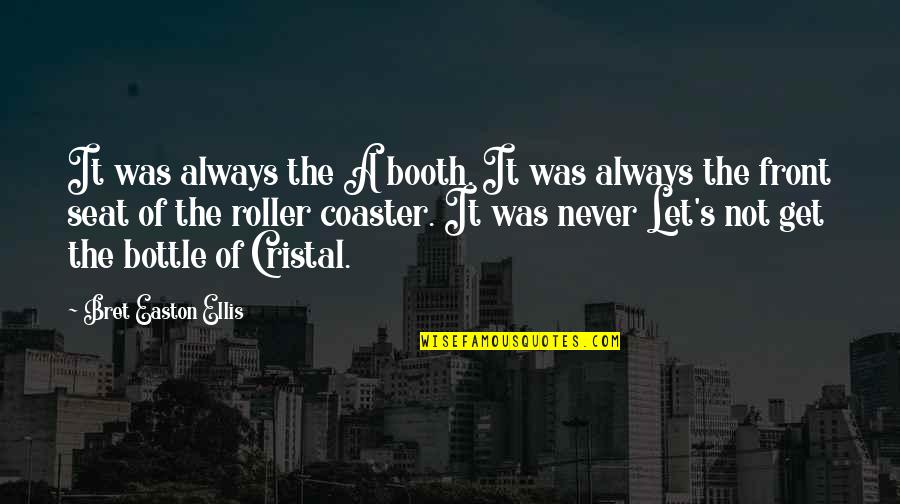 Roller Quotes By Bret Easton Ellis: It was always the A booth. It was