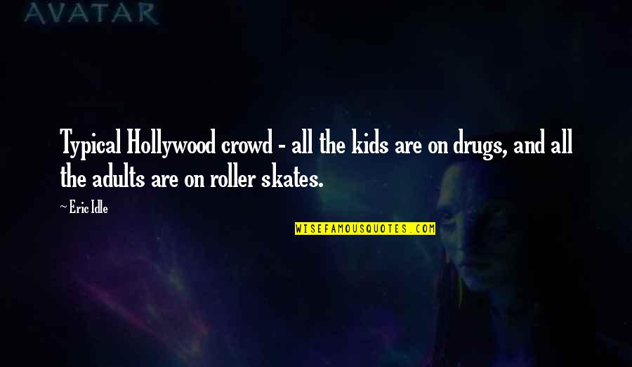 Roller Quotes By Eric Idle: Typical Hollywood crowd - all the kids are