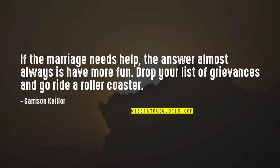 Roller Quotes By Garrison Keillor: If the marriage needs help, the answer almost