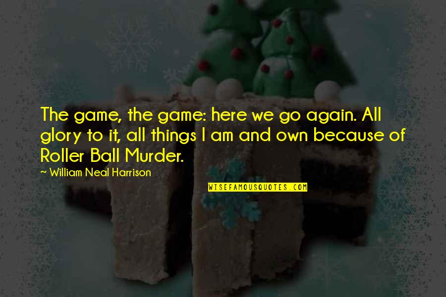 Roller Quotes By William Neal Harrison: The game, the game: here we go again.