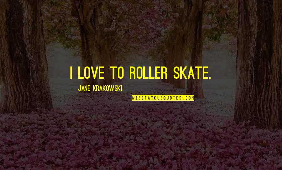 Roller Skate Quotes By Jane Krakowski: I love to roller skate.
