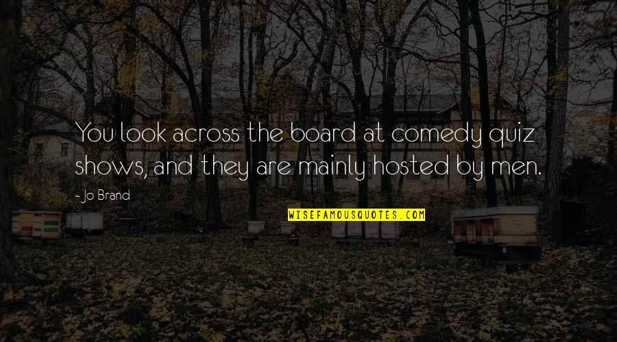 Roller Skating Party Quotes By Jo Brand: You look across the board at comedy quiz
