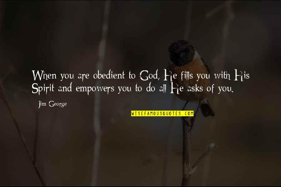 Rollerball Memorable Quotes By Jim George: When you are obedient to God, He fills Rollerball Memorable Quotes By Jim George: When you are obedient to God, He fills
