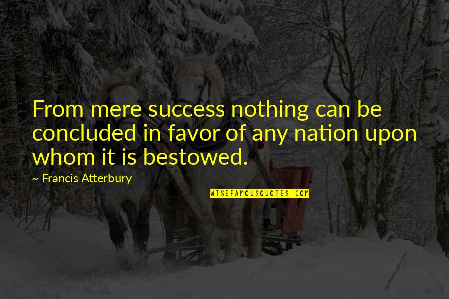 Rollerbladed Quotes By Francis Atterbury: From mere success nothing can be concluded in Rollerbladed Quotes By Francis Atterbury: From mere success nothing can be concluded in
