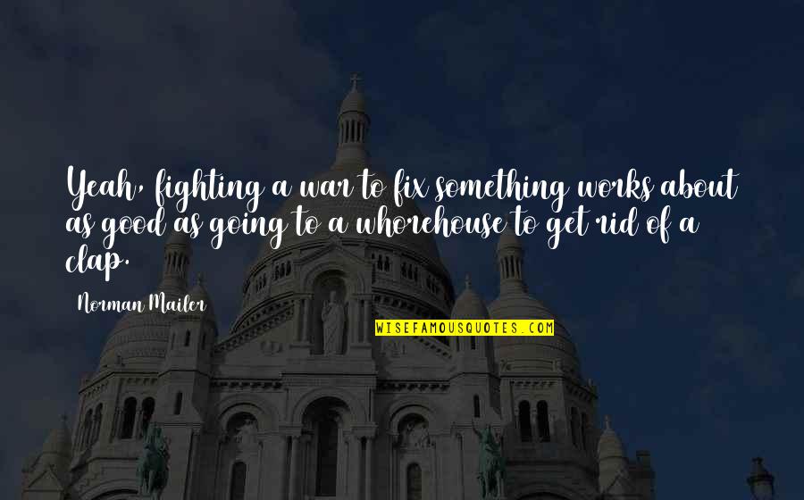 Rollerbladed Quotes By Norman Mailer: Yeah, fighting a war to fix something works Rollerbladed Quotes By Norman Mailer: Yeah, fighting a war to fix something works