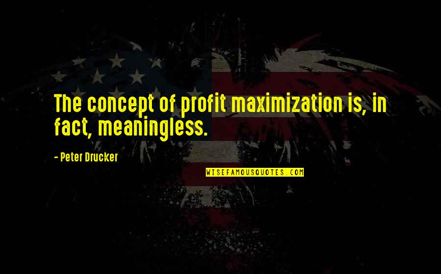 Rollergirls A E Quotes By Peter Drucker: The concept of profit maximization is, in fact,