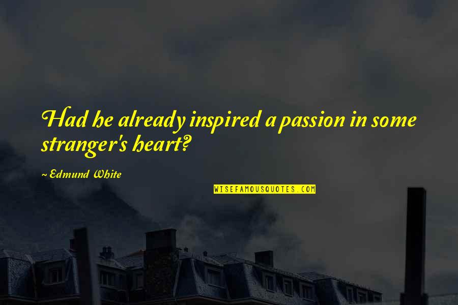 Rolleston Coat Quotes By Edmund White: Had he already inspired a passion in some Rolleston Coat Quotes By Edmund White: Had he already inspired a passion in some