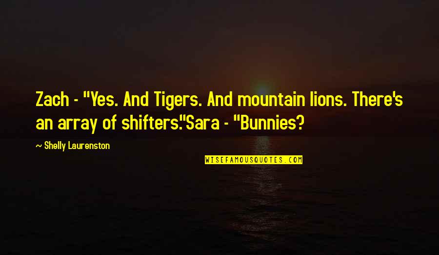 Rolleston College Quotes By Shelly Laurenston: Zach - "Yes. And Tigers. And mountain lions. Rolleston College Quotes By Shelly Laurenston: Zach - "Yes. And Tigers. And mountain lions.