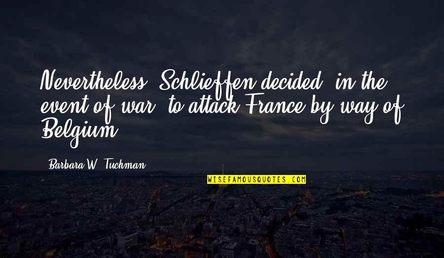 Rolley Hole Quotes By Barbara W. Tuchman: Nevertheless, Schlieffen decided, in the event of war, Rolley Hole Quotes By Barbara W. Tuchman: Nevertheless, Schlieffen decided, in the event of war,