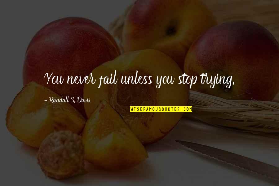 Rolley Polley Quotes By Randall S. Davis: You never fail unless you stop trying. Rolley Polley Quotes By Randall S. Davis: You never fail unless you stop trying.