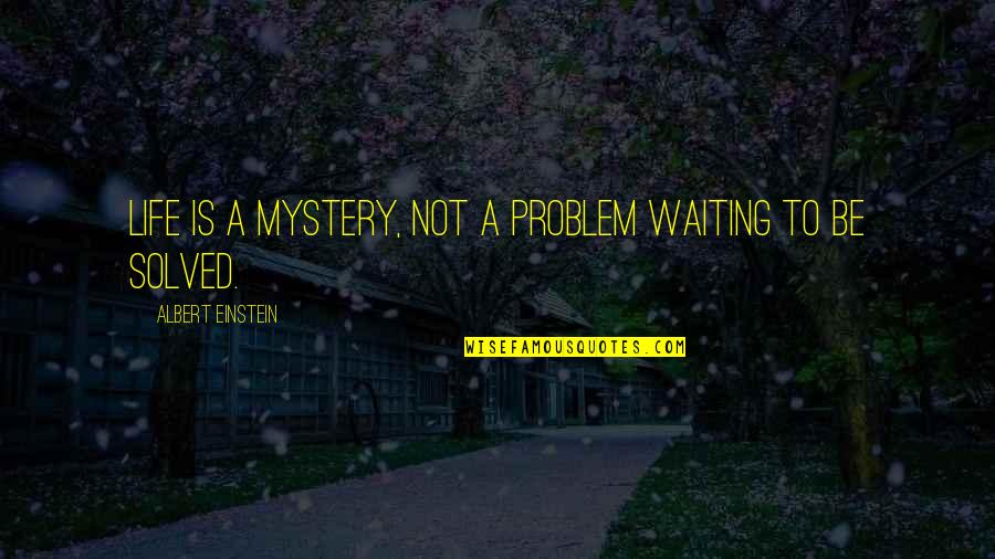 Rolley Song Quotes By Albert Einstein: Life is a Mystery, not a problem waiting Rolley Song Quotes By Albert Einstein: Life is a Mystery, not a problem waiting