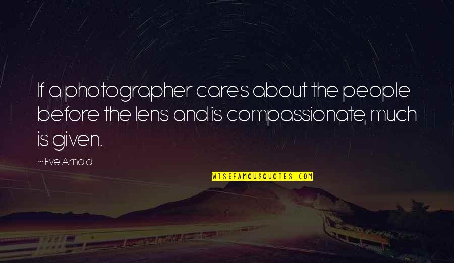 Rollicking Rose Quotes By Eve Arnold: If a photographer cares about the people before