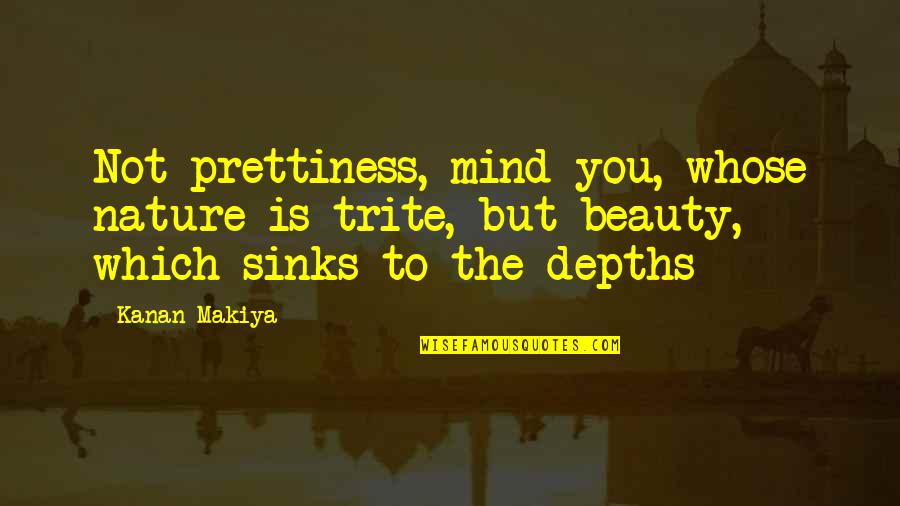 Rollicking Rose Quotes By Kanan Makiya: Not prettiness, mind you, whose nature is trite,